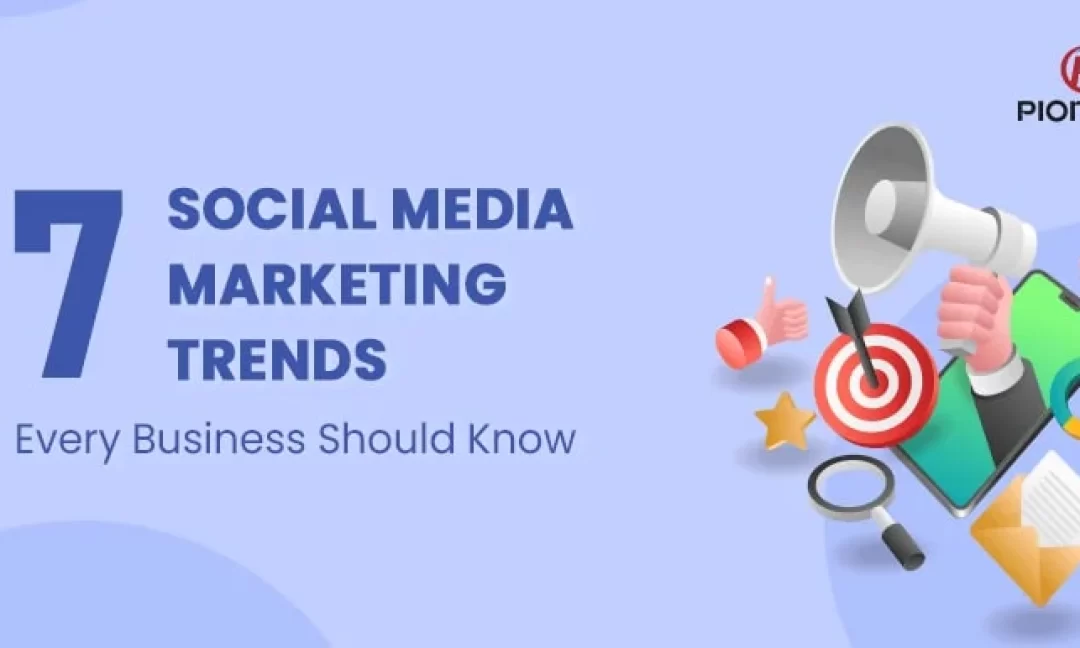 7 Social Media Marketing Trends Every Business Should Know