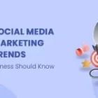 7 Social Media Marketing Trends Every Business Should Know