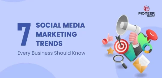 7 Social Media Marketing Trends Every Business Should Know